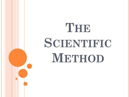 T HE S CIENTIFIC M ETHOD. W HAT IS THE S CIENTIFIC METHOD ? Steps taken in a specific order to get an answer to a posed problem Steps include: Observation.