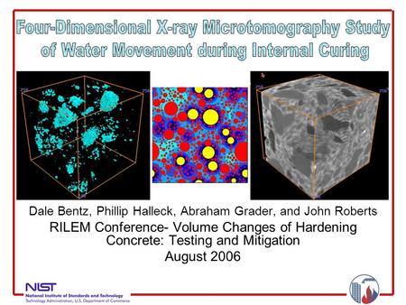 Dale Bentz, Phillip Halleck, Abraham Grader, and John Roberts RILEM Conference- Volume Changes of Hardening Concrete: Testing and Mitigation August 2006.