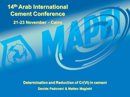 14 th Arab International Cement Conference 21-23 November - Cairo Determination and Reduction of Cr(VI) in cement Davide Padovani & Matteo Magistri.