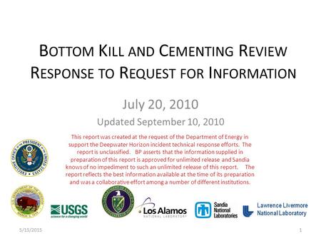 Lawrence Livermore National Laboratory 1 B OTTOM K ILL AND C EMENTING R EVIEW R ESPONSE TO R EQUEST FOR I NFORMATION July 20, 2010 Updated September 10,