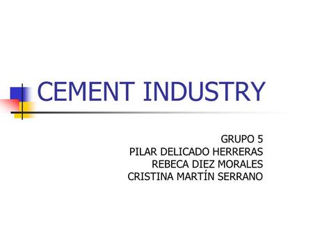 CEMENT INDUSTRY GRUPO 5 PILAR DELICADO HERRERAS REBECA DIEZ MORALES