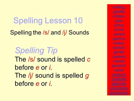 Spelling Lesson 10 Spelling the /s/ and /j/ Sounds ceiling giraffe citizen gem citrus circle cereal genius celery certain gerbil cement center general.