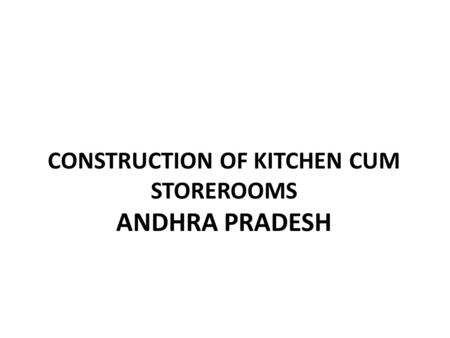 CONSTRUCTION OF KITCHEN CUM STOREROOMS ANDHRA PRADESH.