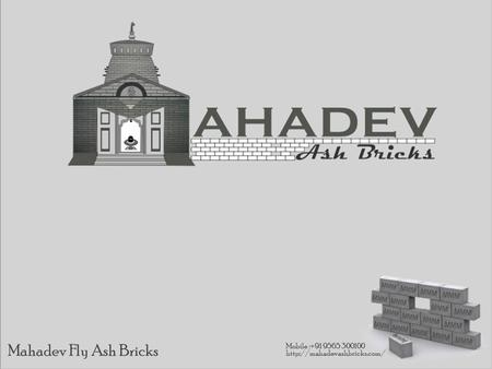 Mahadev Fly Ash Bricks Mobile :+91 9565 300100