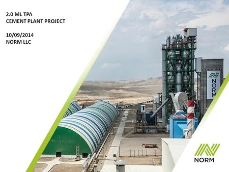 2.0 ML TPA CEMENT PLANT PROJECT 08/07/2014 NORM LLC 2.0 ML TPA CEMENT PLANT PROJECT 10/09/2014 NORM LLC.