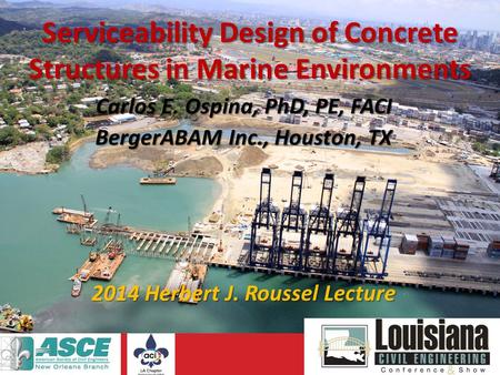 Serviceability Design of Concrete Structures in Marine Environments Carlos E. Ospina, PhD, PE, FACI BergerABAM Inc., Houston, TX 2014 Herbert J. Roussel.