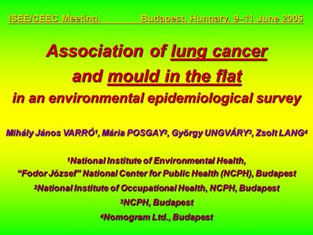 Association of lung cancer and mould in the flat in an environmental epidemiological survey Mihály János VARRÓ 1, Mária POSGAY 2, György UNGVÁRY 3, Zsolt.