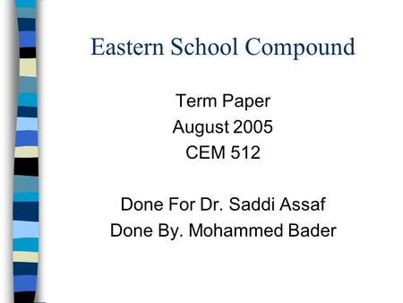 Eastern School Compound Term Paper August 2005 CEM 512 Done For Dr. Saddi Assaf Done By. Mohammed Bader.