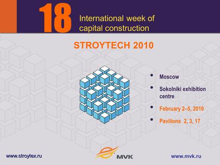 International week of capital construction 1818 Moscow Sokolniki exhibition centre February 2–5, 2010 Pavilions 2, 3, 17 www.stroytex.ru www.mvk.ru STROYTECH.