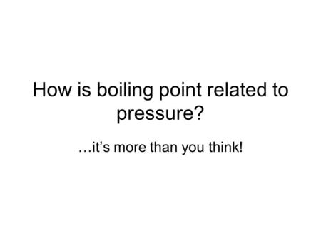 How is boiling point related to pressure? …it’s more than you think!