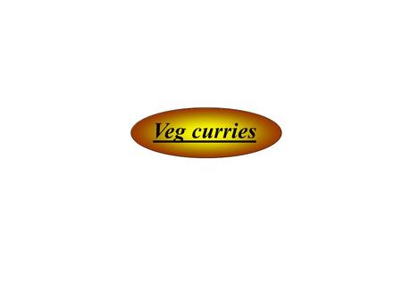 Veg curries. Ingredients: Potatoes- ½ kg Coconut- 1 big Green chilli- 6-8 slit Ginger- 2 cm (sliced) Onions- 2 chopped Coconut oil- 1 tsp (optional) Salt-