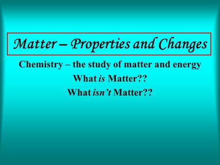 Matter – Properties and Changes