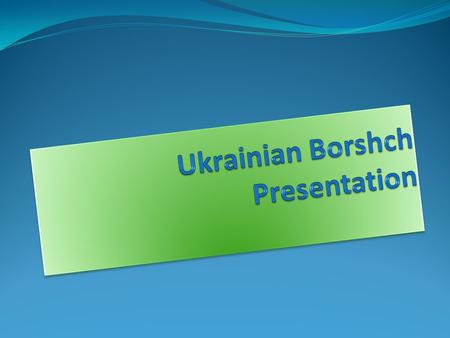 U k r a i n i a n B o r s h c h Borshch is one of the most popular dishes among Ukrainians. In Ukraine there are three types of borshch: Red borshch Green.