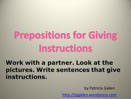 Work with a partner. Look at the pictures. Write sentences that give instructions. by Patricia Galien