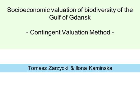 Socioeconomic valuation of biodiversity of the Gulf of Gdansk - Contingent Valuation Method - Tomasz Zarzycki & Ilona Kaminska.