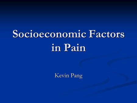 Socioeconomic Factors in Pain Kevin Pang. Focus Looking at how members of low socioeconomic status perceive, express, and experience pain Looking at how.