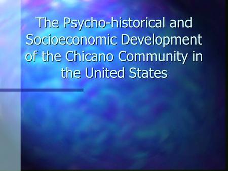 The Psycho-historical and Socioeconomic Development of the Chicano Community in the United States.