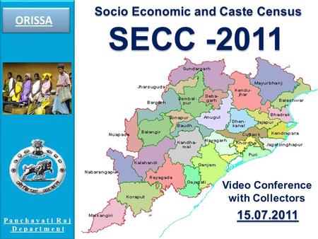 ORISSA Socio Economic and Caste Census SECC -2011 Socio Economic and Caste Census SECC -2011 15.07.2011 P a n c h a y a t i R a j D e p a r t m e n t Video.