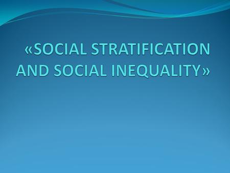 «SOCIAL STRATIFICATION AND SOCIAL INEQUALITY»