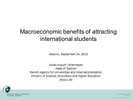 Ministry of Science, Innovation and Higher Education 24 september 2013 Helsinki Jonas Husum Johannesen Head of Section Danish Agency for Universities and.