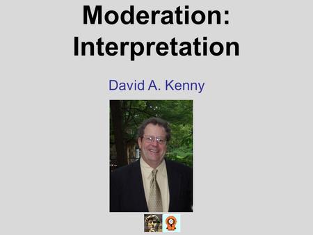 Moderation: Interpretation David A. Kenny. The Moderated Regression Equation Y = aX + bM + cXM + E a = “main effect” of X b = “main effect” of M c = interaction.