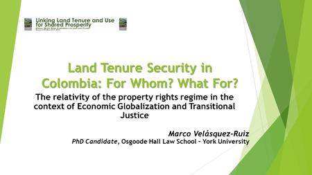 Land Tenure Security in Colombia: For Whom? What For? The relativity of the property rights regime in the context of Economic Globalization and Transitional.