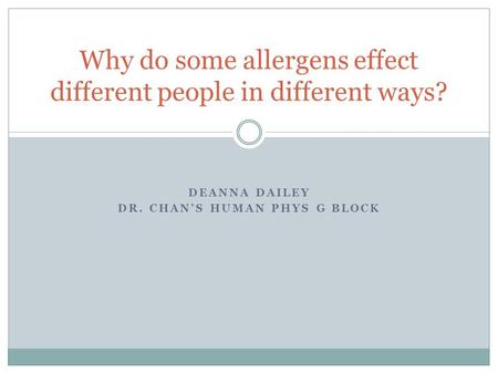 DEANNA DAILEY DR. CHAN’S HUMAN PHYS G BLOCK Why do some allergens effect different people in different ways?