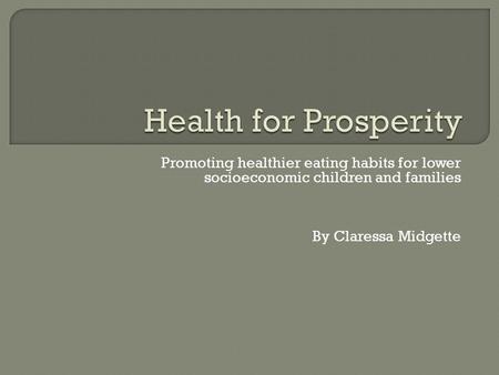 Promoting healthier eating habits for lower socioeconomic children and families By Claressa Midgette.