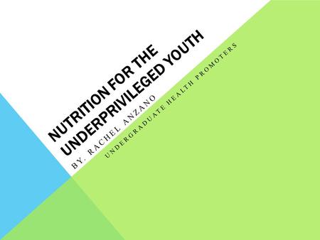 NUTRITION FOR THE UNDERPRIVILEGED YOUTH BY. RACHEL ANZANO UNDERGRADUATE HEALTH PROMOTERS.