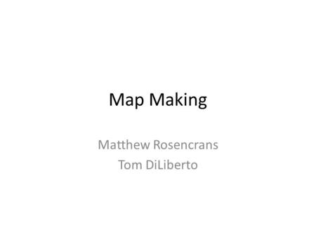 Map Making Matthew Rosencrans Tom DiLiberto. Outline We’ve made the analysis, how do we present it? Map Making – What is a map? – Why do we need a map?