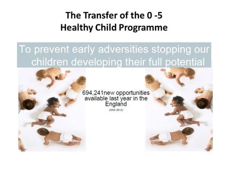 The Transfer of the 0 -5 Healthy Child Programme.