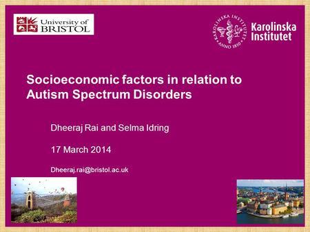 Socioeconomic factors in relation to Autism Spectrum Disorders Dheeraj Rai and Selma Idring 17 March 2014