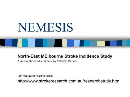 NEMESIS North-East MElbourne Stroke Incidence Study A non-authorised summary by Fabrizio Carinci..for the authorised version: