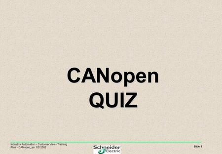 Slide 1 Industrial Automation - Customer View - Training PhW - CANopen_en 02/ 2002 CANopen QUIZ CANopen QUIZ.