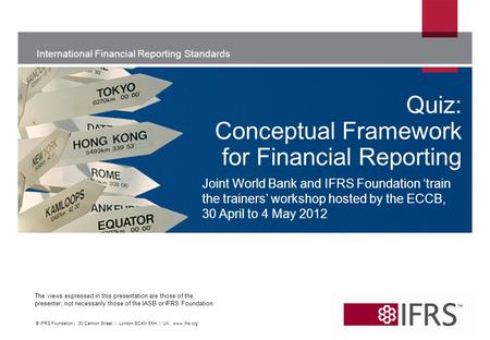 International Financial Reporting Standards The views expressed in this presentation are those of the presenter, not necessarily those of the IASB or IFRS.