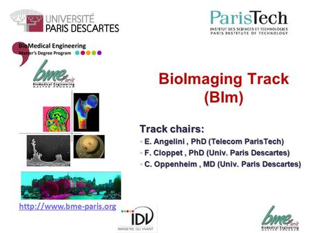 BioImaging Track (BIm)  Track chairs: E. Angelini, PhD (Telecom ParisTech) E. Angelini, PhD (Telecom ParisTech) F. Cloppet, PhD.