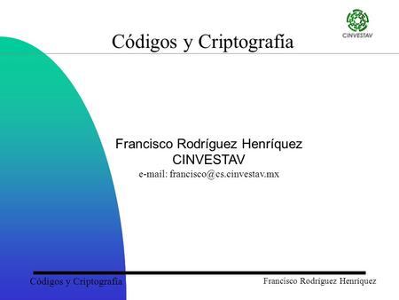 Códigos y Criptografía Francisco Rodríguez Henríquez Códigos y Criptografía Francisco Rodríguez Henríquez CINVESTAV