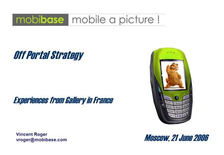 Moscow, 21 June 2006 Off Portal Strategy Experiences from Gallery in France Vincent Roger