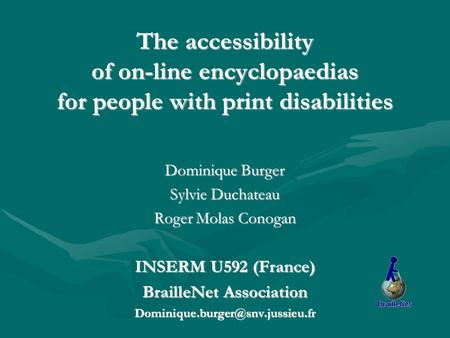 The accessibility of on-line encyclopaedias for people with print disabilities Dominique Burger Sylvie Duchateau Roger Molas Conogan INSERM U592 (France)