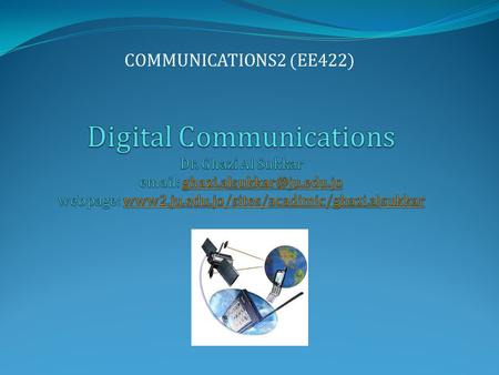 COMMUNICATIONS2 (EE422) Digital Communications Dr. Ghazi Al Sukkar email: ghazi.alsukkar@ju.edu.jo webpage: www2.ju.edu.jo/sites/acadimic/ghazi.alsukkar.