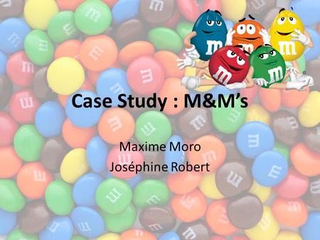 Case Study : M&M’s Maxime Moro Joséphine Robert 1.