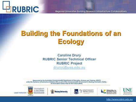 Building the Foundations of an Ecology Caroline Drury RUBRIC Senior Technical Officer RUBRIC Project