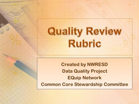 Created by NWRESD Data Quality Project CCSS Stewardship Committee 2013 Created by NWRESD Data Quality Project EQuip Network Common Core Stewardship Committee.