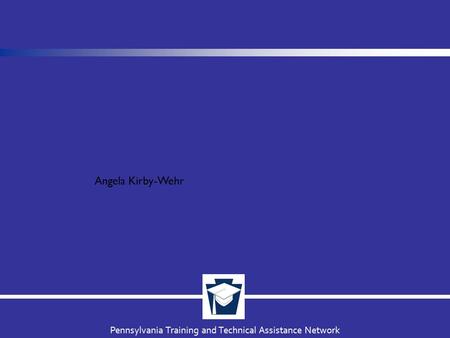 Pennsylvania Training and Technical Assistance Network Specialists and Licensed Professionals Spring Mini-Pilot Angela Kirby-Wehr.