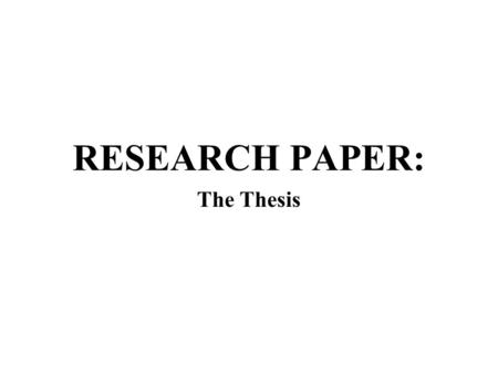 RESEARCH PAPER: The Thesis. 1. Historical & Current Event What is the SPECIFIC historical event? What is the SPECFIC current event? An era or movement.