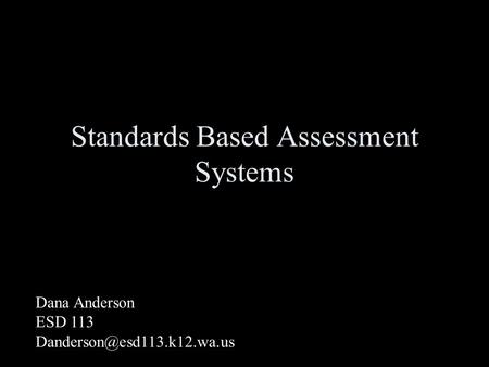 Standards Based Assessment Systems Dana Anderson ESD 113