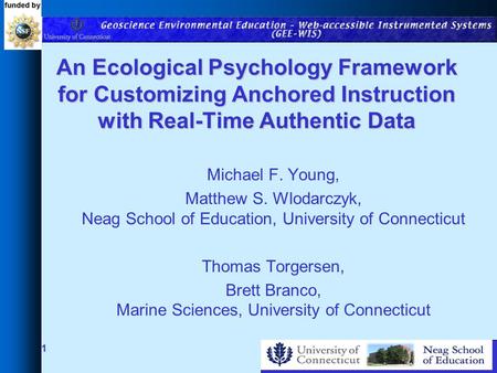 1 An Ecological Psychology Framework for Customizing Anchored Instruction with Real-Time Authentic Data Michael F. Young, Matthew S. Wlodarczyk, Neag School.