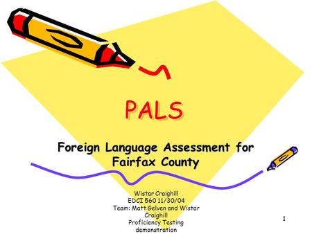 Wistar Craighill EDCI 560 11/30/04 Team: Matt Gelven and Wistar Craighill Proficiency Testing demonstration 1 PALSPALS Foreign Language Assessment for.