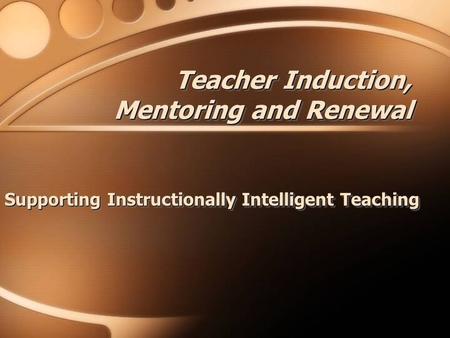 Teacher Induction, Mentoring and Renewal Supporting Instructionally Intelligent Teaching.