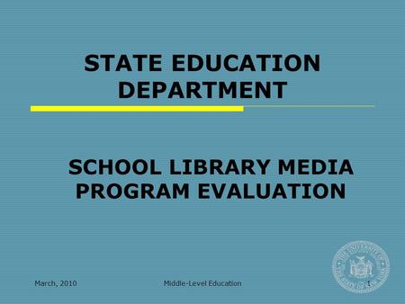 March, 2010Middle-Level Education1 STATE EDUCATION DEPARTMENT SCHOOL LIBRARY MEDIA PROGRAM EVALUATION.